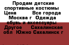 Продам детские спортивные костюмы › Цена ­ 250 - Все города, Москва г. Одежда, обувь и аксессуары » Другое   . Сахалинская обл.,Южно-Сахалинск г.